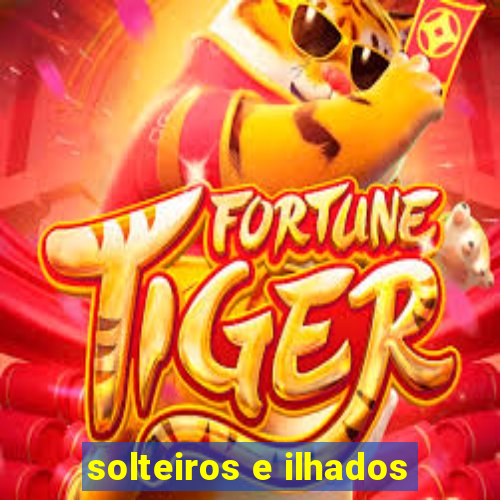 solteiros e ilhados