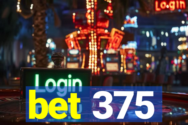 bet 375