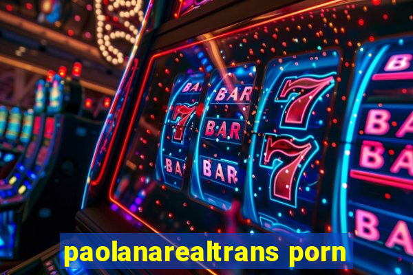 paolanarealtrans porn