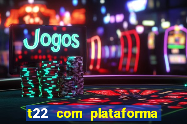 t22 com plataforma de jogos