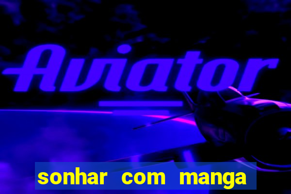 sonhar com manga madura jogo do bicho