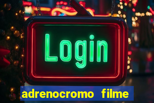 adrenocromo filme completo dublado