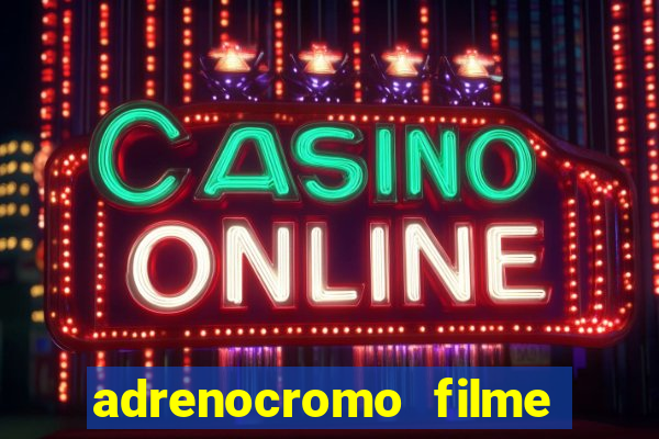 adrenocromo filme completo dublado