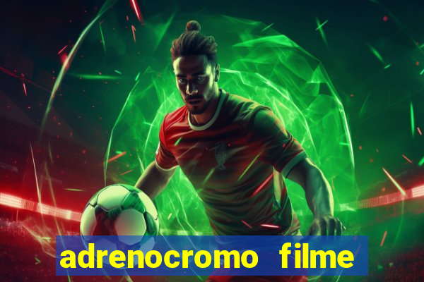 adrenocromo filme completo dublado