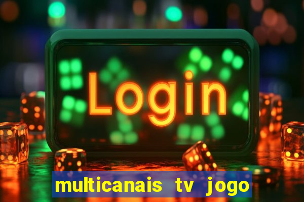 multicanais tv jogo ao vivo