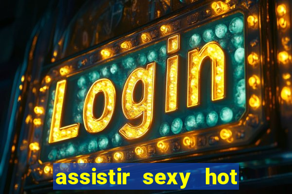 assistir sexy hot ao vivo gratis