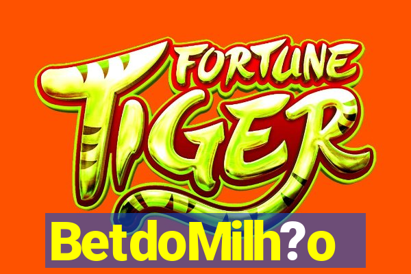 BetdoMilh?o