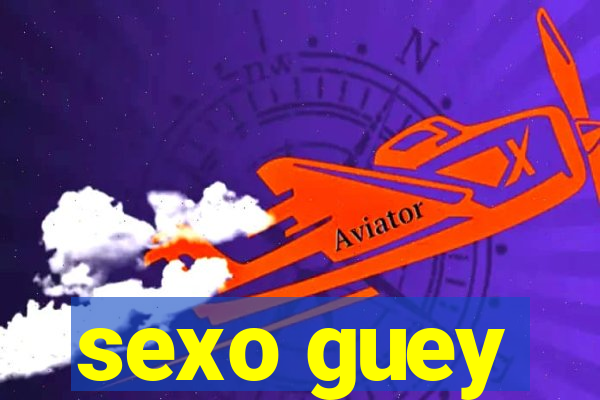 sexo guey