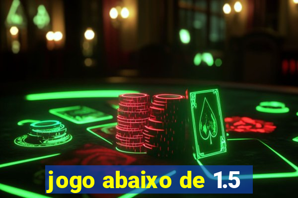 jogo abaixo de 1.5