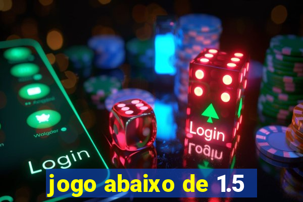 jogo abaixo de 1.5