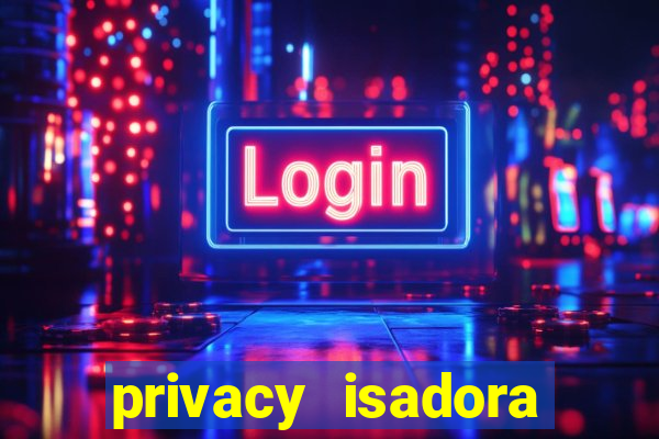 privacy isadora vale gratis