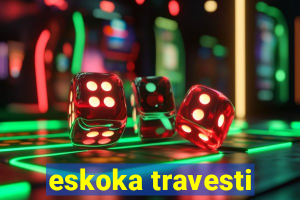 eskoka travesti