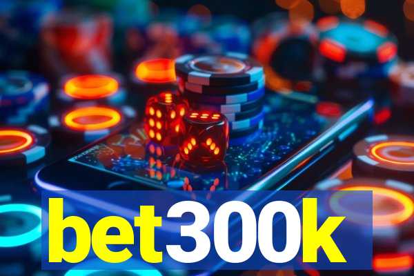 bet300k