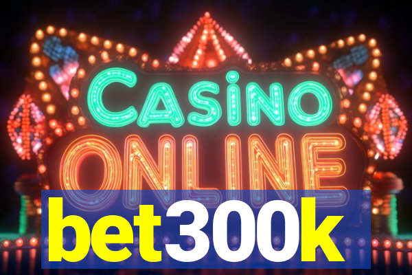bet300k