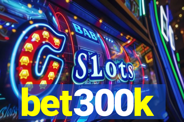 bet300k