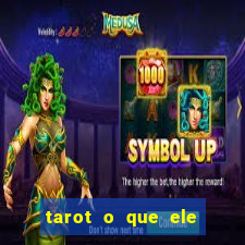 tarot o que ele sente por mim