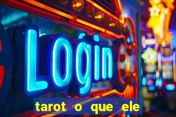 tarot o que ele sente por mim