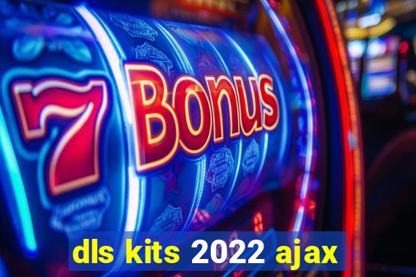 dls kits 2022 ajax