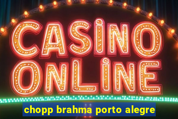 chopp brahma porto alegre