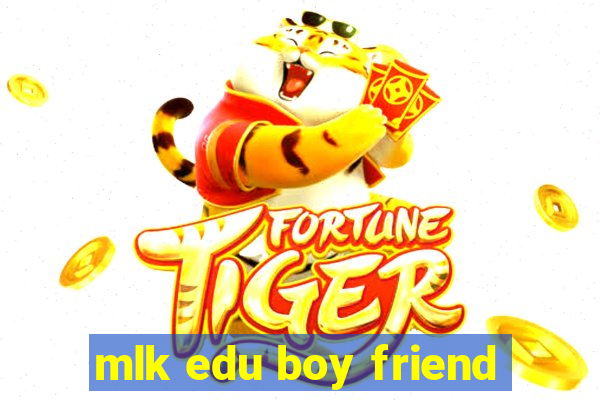 mlk edu boy friend