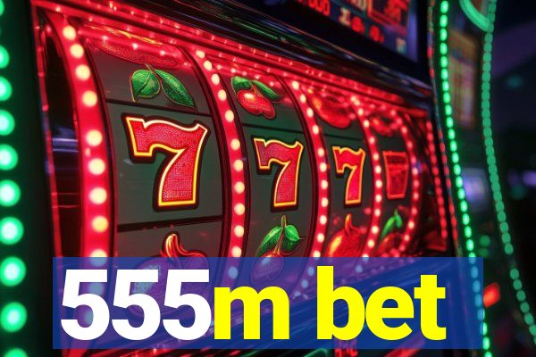 555m bet