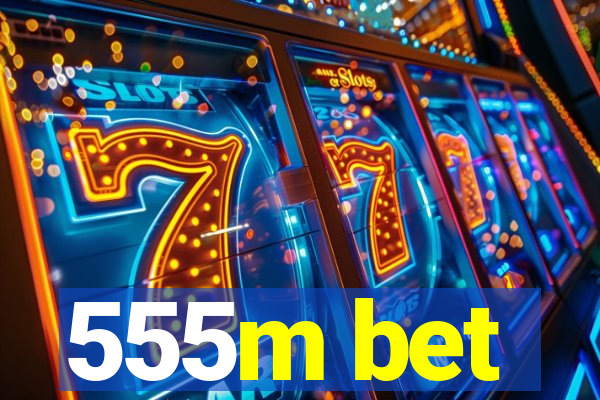 555m bet