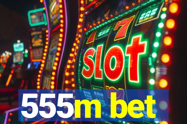 555m bet