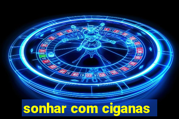 sonhar com ciganas