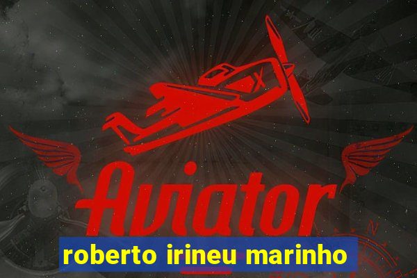 roberto irineu marinho