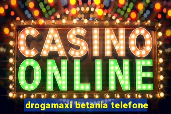 drogamaxi betania telefone