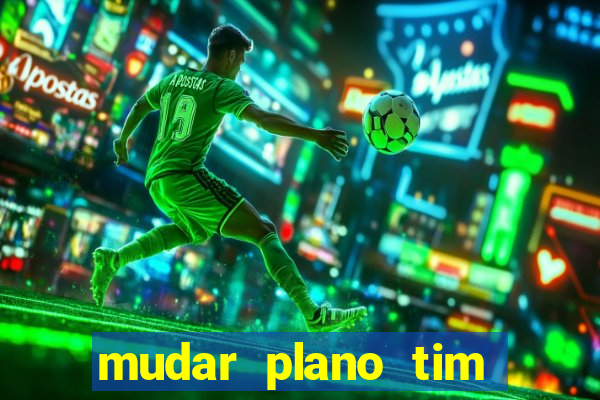 mudar plano tim beta mensal para semanal