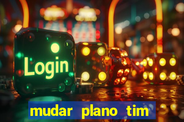 mudar plano tim mais barato