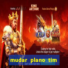mudar plano tim mais barato