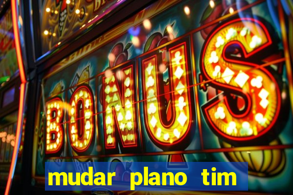 mudar plano tim mais barato
