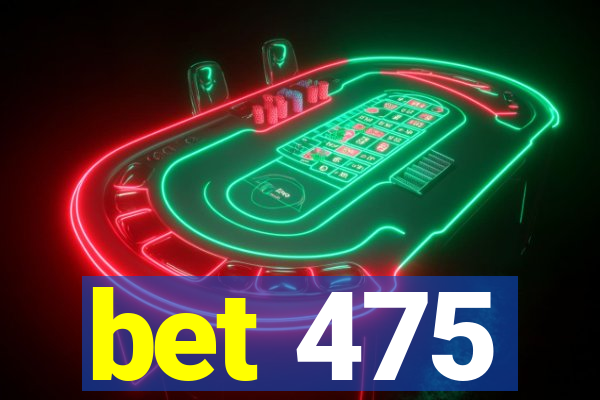 bet 475