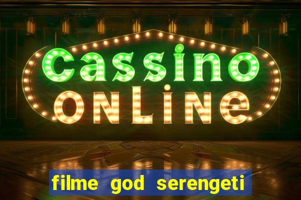 filme god serengeti completo dublado