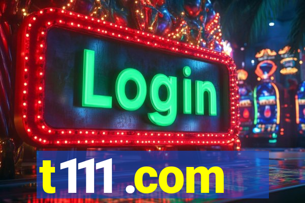 t111 .com