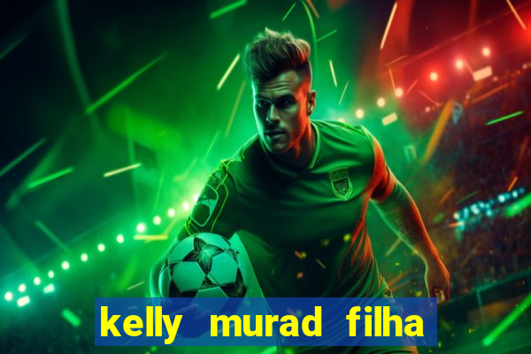 kelly murad filha de beto carrero