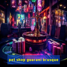 pet shop guarani brusque