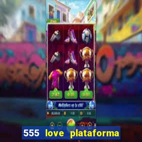 555 love plataforma de jogos