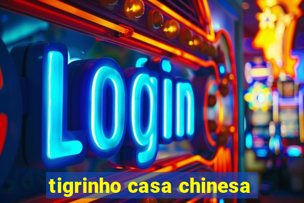 tigrinho casa chinesa