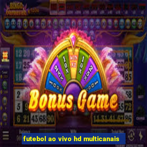 futebol ao vivo hd multicanais