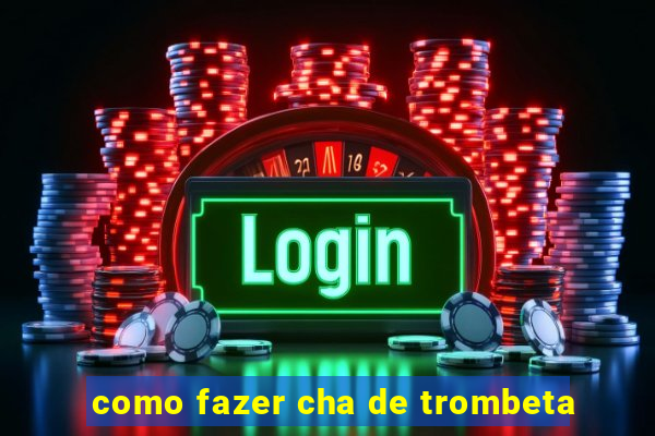 como fazer cha de trombeta