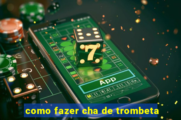 como fazer cha de trombeta