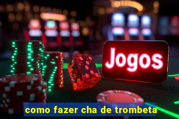 como fazer cha de trombeta