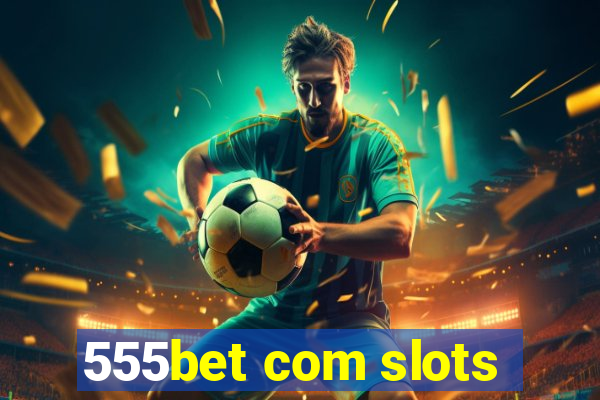 555bet com slots