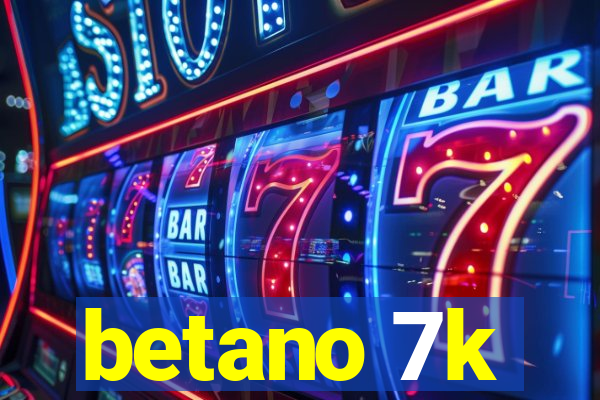 betano 7k