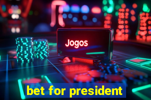 bet for president