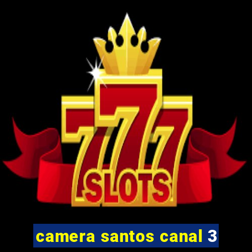 camera santos canal 3