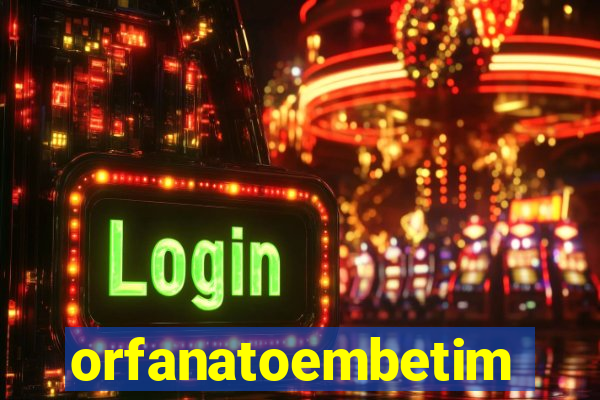 orfanatoembetim